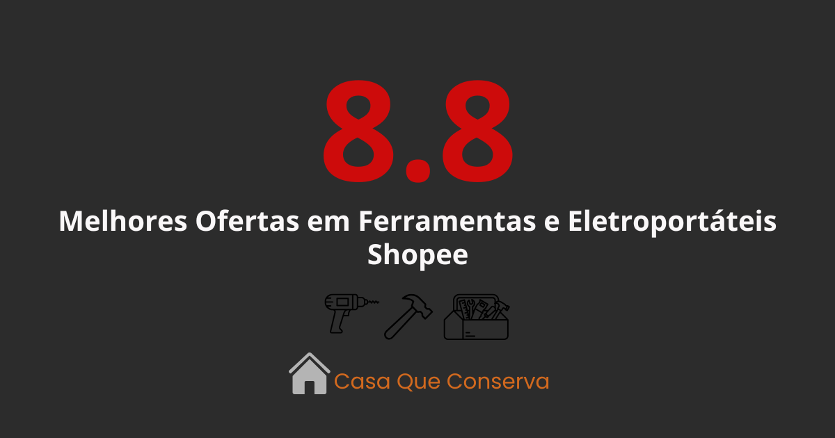 Ofertas 8.8 na Shopee: O Que Vale a Pena Comprar em Ferramentas e Casa